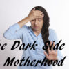 the dark side of motherhood